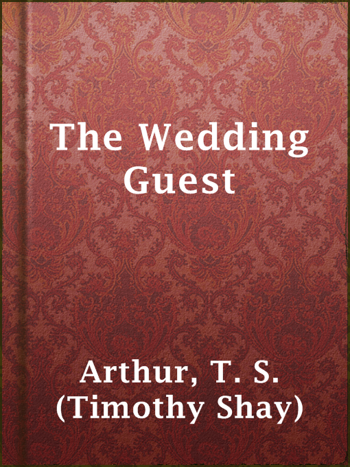 Title details for The Wedding Guest by T. S. (Timothy Shay) Arthur - Available
